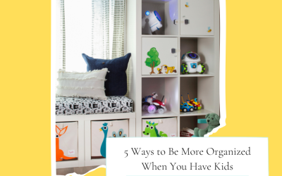 5 Ways to Be More Organized When You Have Kids