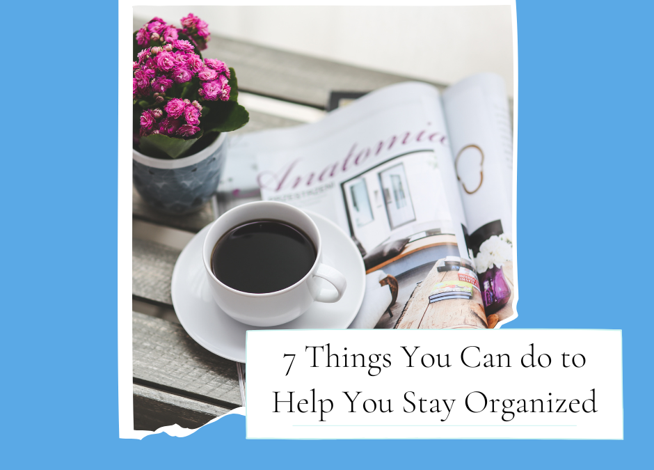 7 Things You Can do to Help You Stay Organized